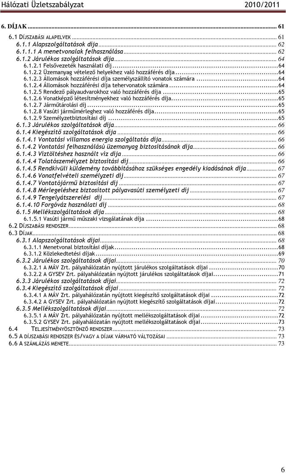 .. 64 6.1.2.5 Rendezı pályaudvarokhoz való hozzáférés díja... 65 6.1.2.6 Vonatképzı létesítményekhez való hozzáférés díja... 65 6.1.2.7 Jármőtárolási díj... 65 6.1.2.8 Vasúti jármőmérleghez való hozzáférés díja.