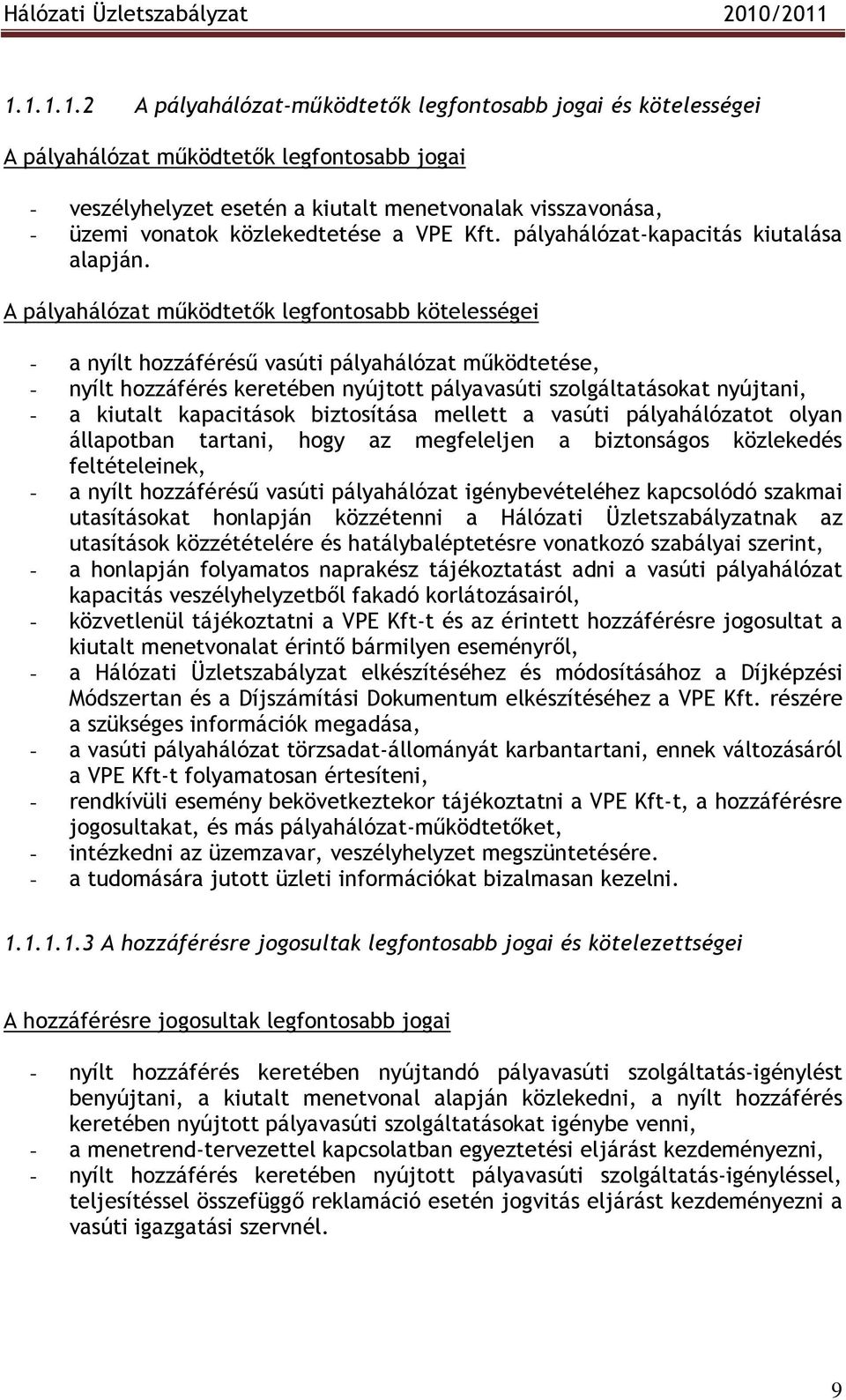 A pályahálózat mőködtetık legfontosabb kötelességei - a nyílt hozzáféréső vasúti pályahálózat mőködtetése, - nyílt hozzáférés keretében nyújtott pályavasúti szolgáltatásokat nyújtani, - a kiutalt