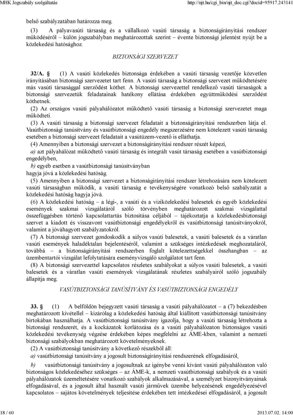 hatósághoz. BIZTONSÁGI SZERVEZET 32/A. (1) A vasúti közlekedés biztonsága érdekében a vasúti társaság vezetője közvetlen irányításában biztonsági szervezetet tart fenn.