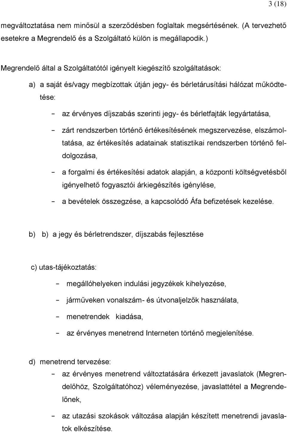 bérletfajták legyártatása, zárt rendszerben történő értékesítésének megszervezése, elszámoltatása, az értékesítés adatainak statisztikai rendszerben történő feldolgozása, a forgalmi és értékesítési