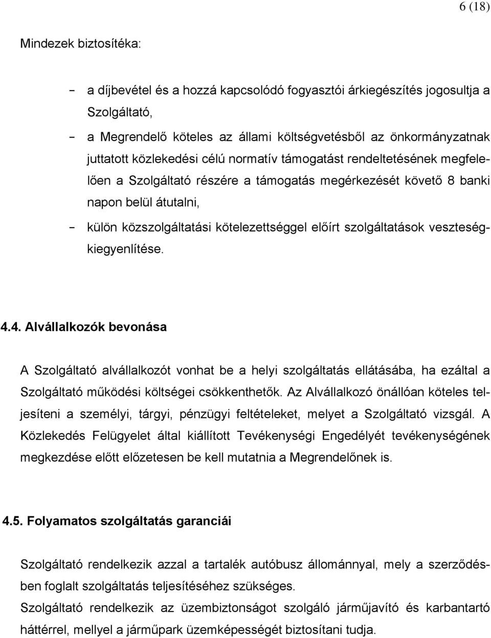 szolgáltatások veszteségkiegyenlítése. 4.4. Alvállalkozók bevonása A Szolgáltató alvállalkozót vonhat be a helyi szolgáltatás ellátásába, ha ezáltal a Szolgáltató működési költségei csökkenthetők.