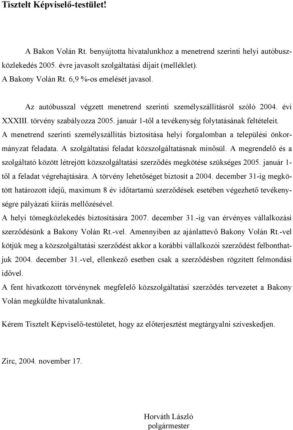 A menetrend szerinti személyszállítás biztosítása helyi forgalomban a települési önkormányzat feladata. A szolgáltatási feladat közszolgáltatásnak minősül.