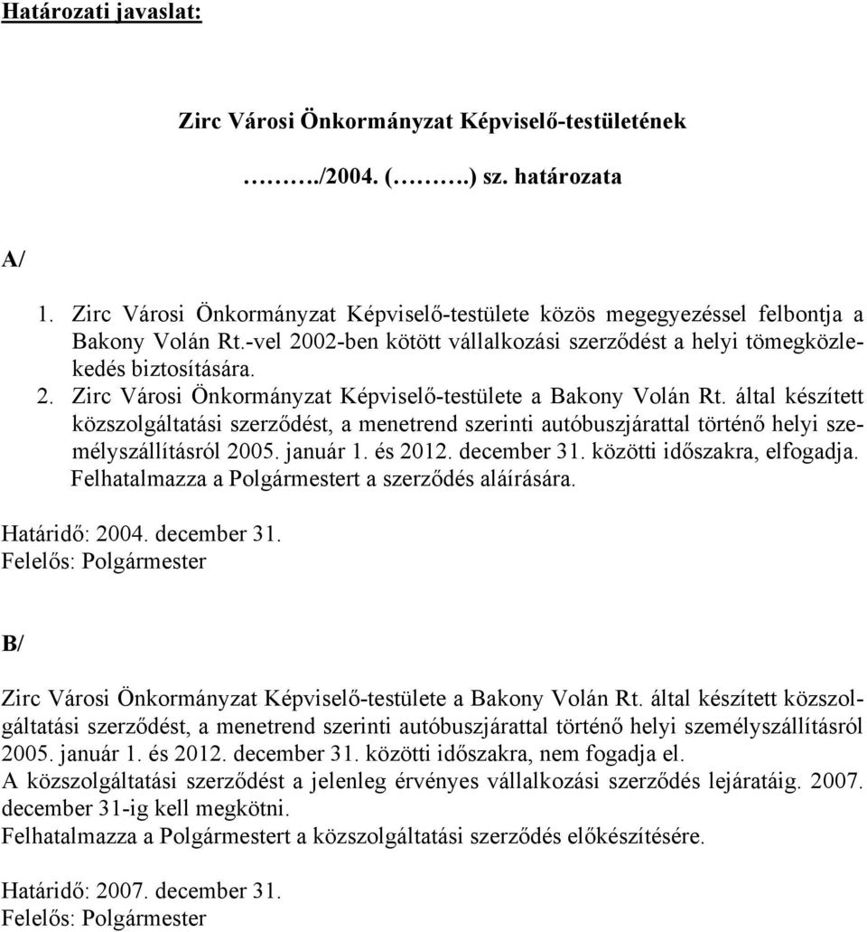 által készített közszolgáltatási szerződést, a menetrend szerinti autóbuszjárattal történő helyi személyszállításról 2005. január 1. és 2012. december 31. közötti időszakra, elfogadja.