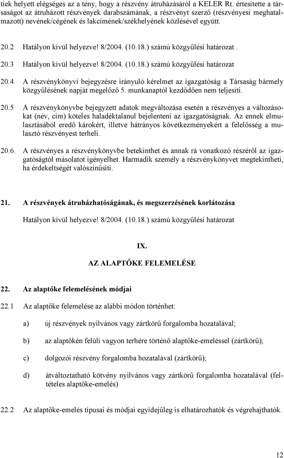 2 Hatályon kívül helyezve! 8/2004. (10.18.) számú közgyűlési határozat. 20.3 Hatályon kívül helyezve! 8/2004. (10.18.) számú közgyűlési határozat 20.