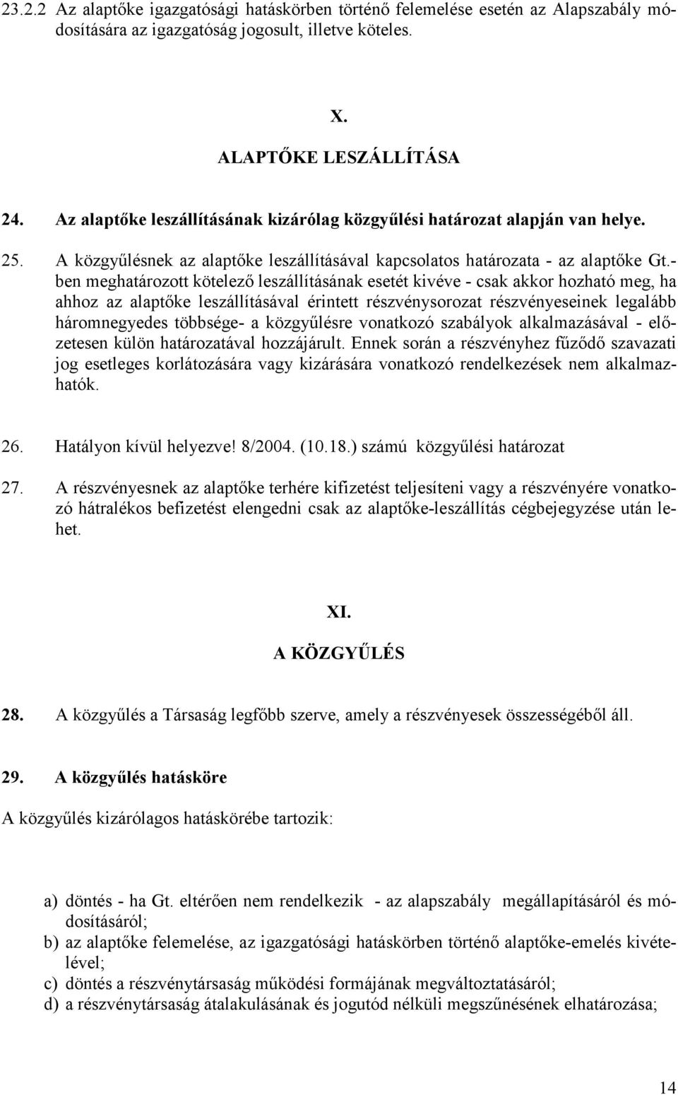 - ben meghatározott kötelező leszállításának esetét kivéve - csak akkor hozható meg, ha ahhoz az alaptőke leszállításával érintett részvénysorozat részvényeseinek legalább háromnegyedes többsége- a