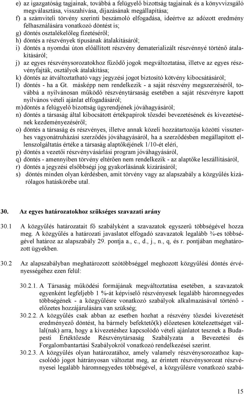 dematerializált részvénnyé történő átalakításáról; j) az egyes részvénysorozatokhoz fűződő jogok megváltoztatása, illetve az egyes részvényfajták, osztályok átalakítása; k) döntés az átváltoztatható