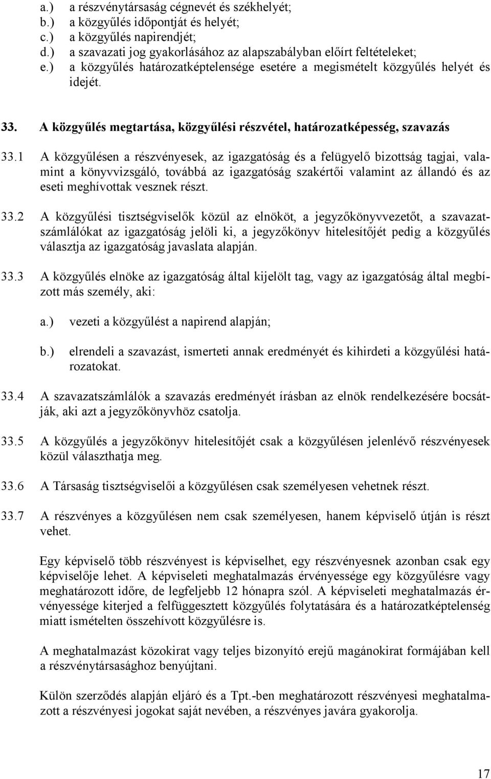 határozatképtelensége esetére a megismételt közgyűlés helyét és idejét. 33. A közgyűlés megtartása, közgyűlési részvétel, határozatképesség, szavazás 33.