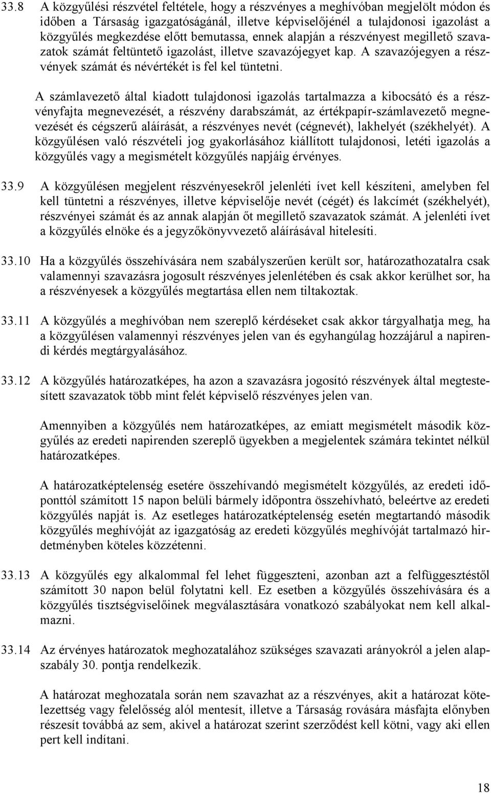 A számlavezető által kiadott tulajdonosi igazolás tartalmazza a kibocsátó és a részvényfajta megnevezését, a részvény darabszámát, az értékpapír-számlavezető megnevezését és cégszerű aláírását, a