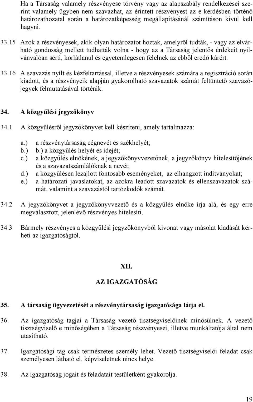 15 Azok a részvényesek, akik olyan határozatot hoztak, amelyről tudták, - vagy az elvárható gondosság mellett tudhatták volna - hogy az a Társaság jelentős érdekeit nyilvánvalóan sérti, korlátlanul