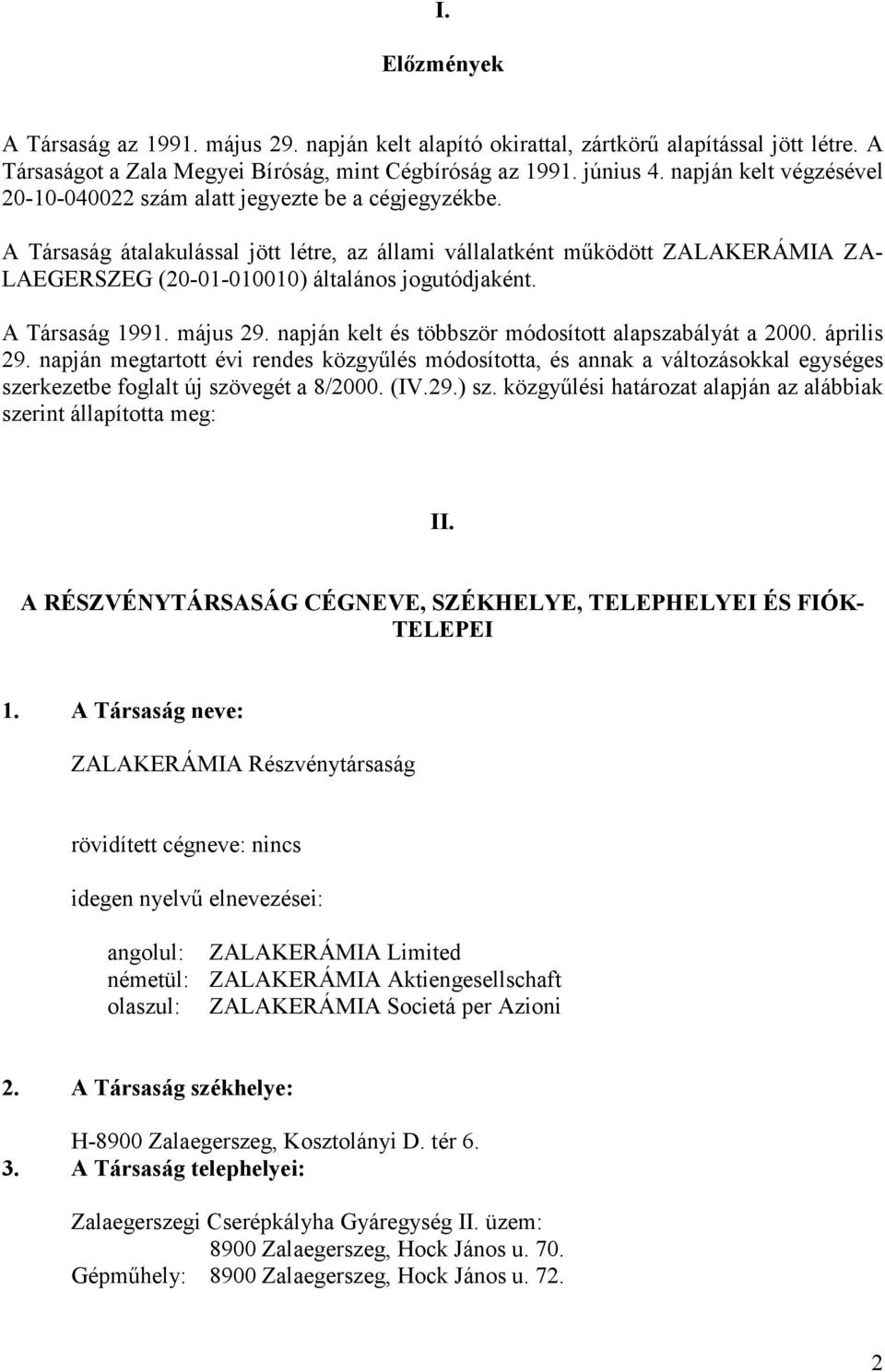 A Társaság átalakulással jött létre, az állami vállalatként működött ZALAKERÁMIA ZA- LAEGERSZEG (20-01-010010) általános jogutódjaként. A Társaság 1991. május 29.