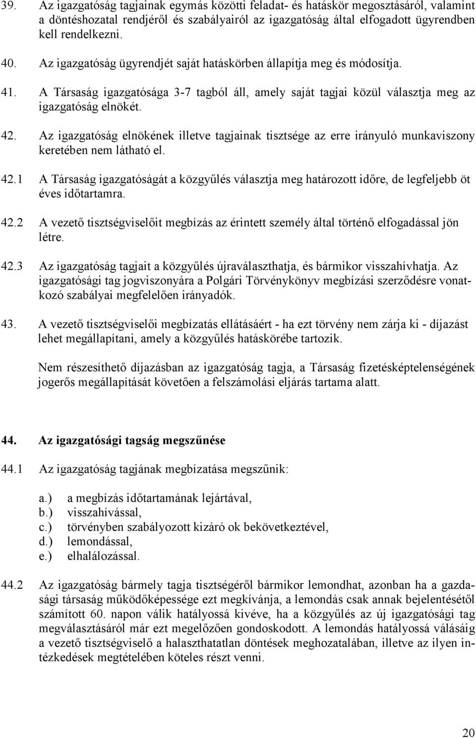 Az igazgatóság elnökének illetve tagjainak tisztsége az erre irányuló munkaviszony keretében nem látható el. 42.