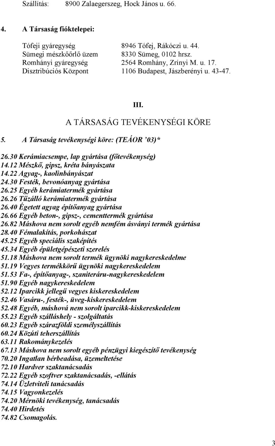 30 Kerámiacsempe, lap gyártása (főtevékenység) 14.12 Mészkő, gipsz, kréta bányászata 14.22 Agyag-, kaolinbányászat 24.30 Festék, bevonóanyag gyártása 26.25 Egyéb kerámiatermék gyártása 26.