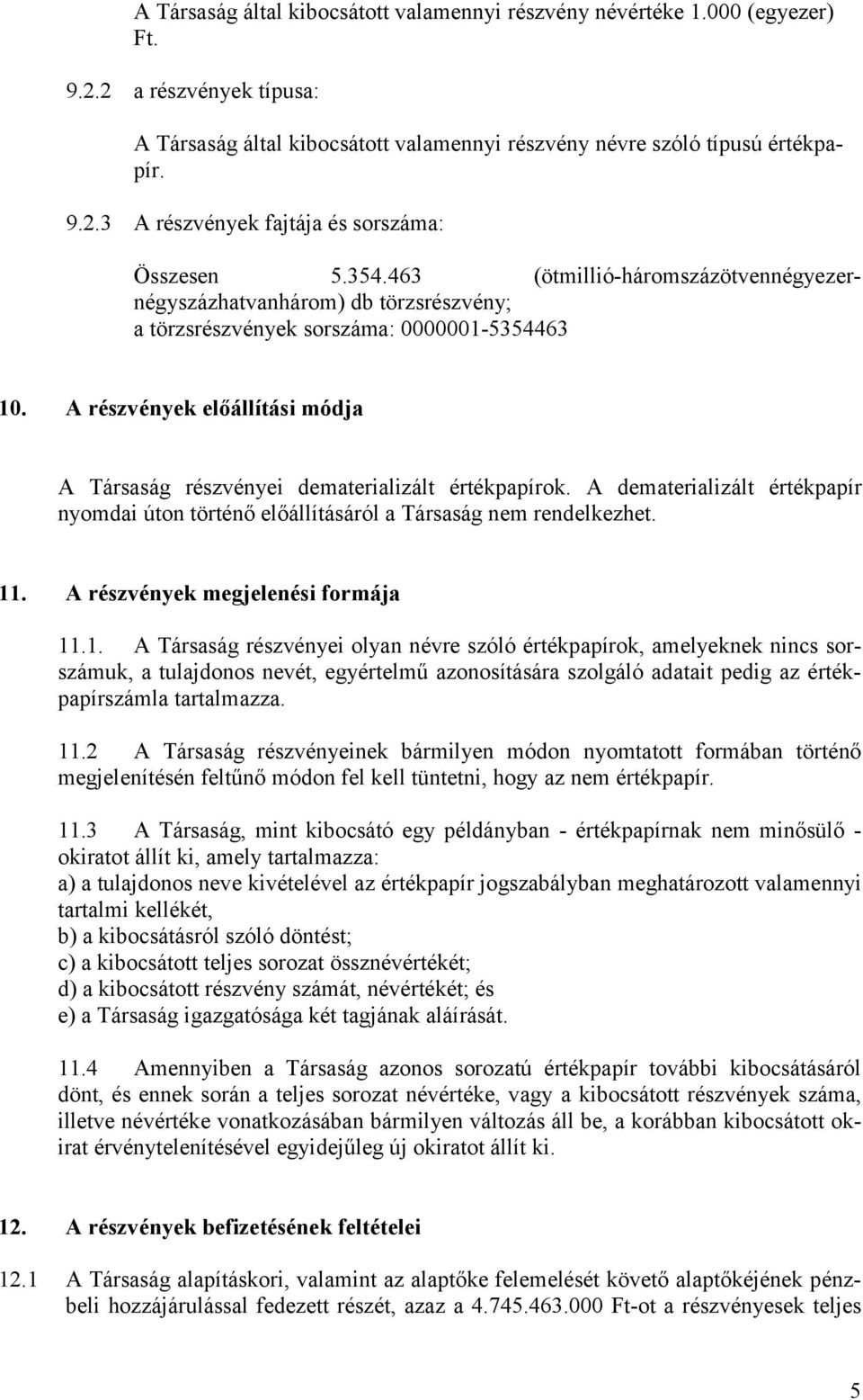 A részvények előállítási módja A Társaság részvényei dematerializált értékpapírok. A dematerializált értékpapír nyomdai úton történő előállításáról a Társaság nem rendelkezhet. 11.