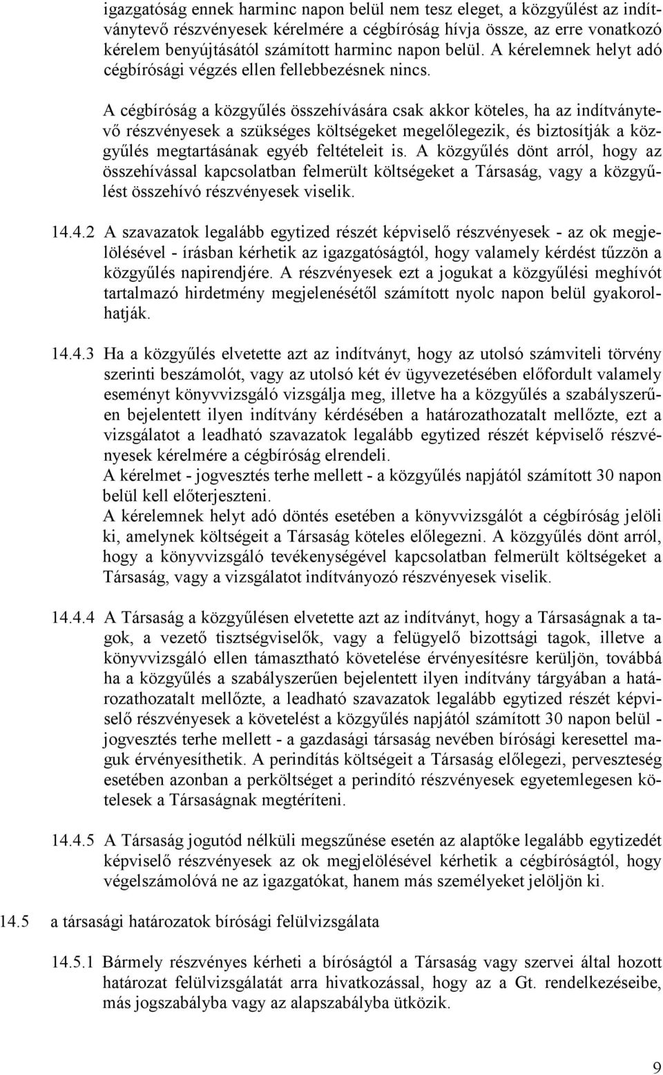 A cégbíróság a közgyűlés összehívására csak akkor köteles, ha az indítványtevő részvényesek a szükséges költségeket megelőlegezik, és biztosítják a közgyűlés megtartásának egyéb feltételeit is.