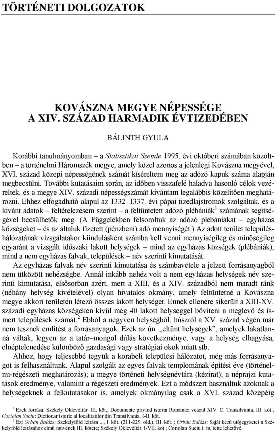 század közepi népességének számát kíséreltem meg az adózó kapuk száma alapján megbecsülni. További kutatásaim során, az időben visszafelé haladva hasonló célok vezéreltek, és a megye XIV.