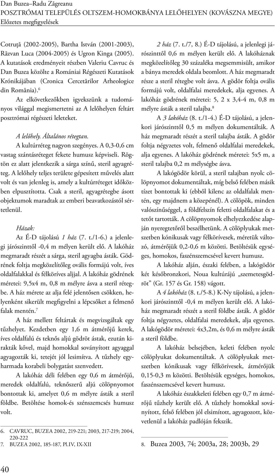 6 Az elkövetkezőkben igyekszünk a tudományos világgal megismertetni az A lelőhelyen feltárt posztrómai régészeti leleteket. A lelőhely. Általános rétegtan. A kultúrréteg nagyon szegényes.