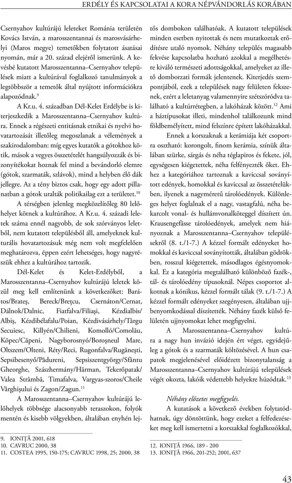 A kevésbé kutatott Marosszentanna Csernyahov települések miatt a kultúrával foglalkozó tanulmányok a legtöbbször a temetők által nyújtott információkra alapozódnak. 9 A Kr.u. 4.