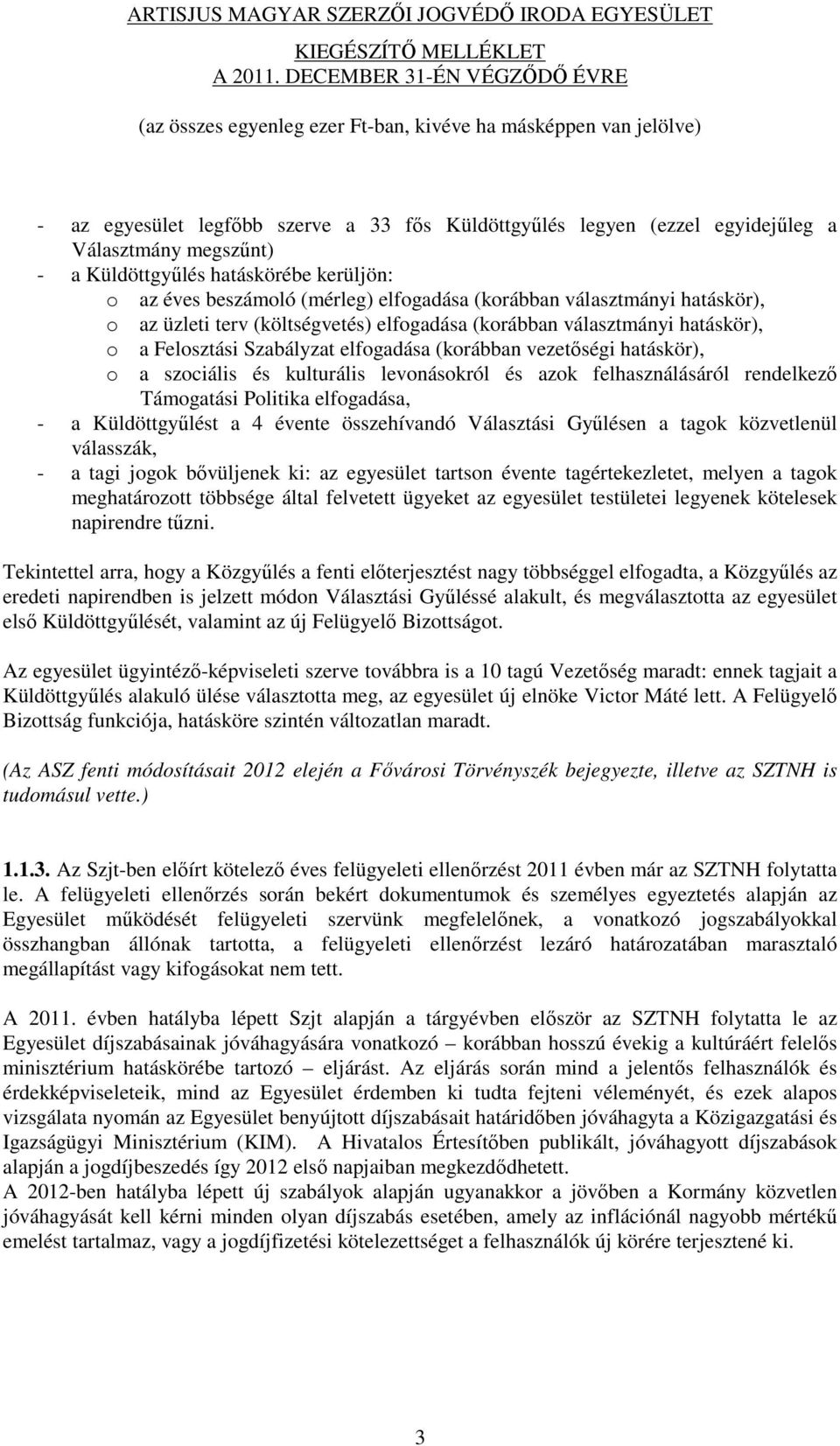 levonásokról és azok felhasználásáról rendelkező Támogatási Politika elfogadása, - a Küldöttgyűlést a 4 évente összehívandó Választási Gyűlésen a tagok közvetlenül válasszák, - a tagi jogok