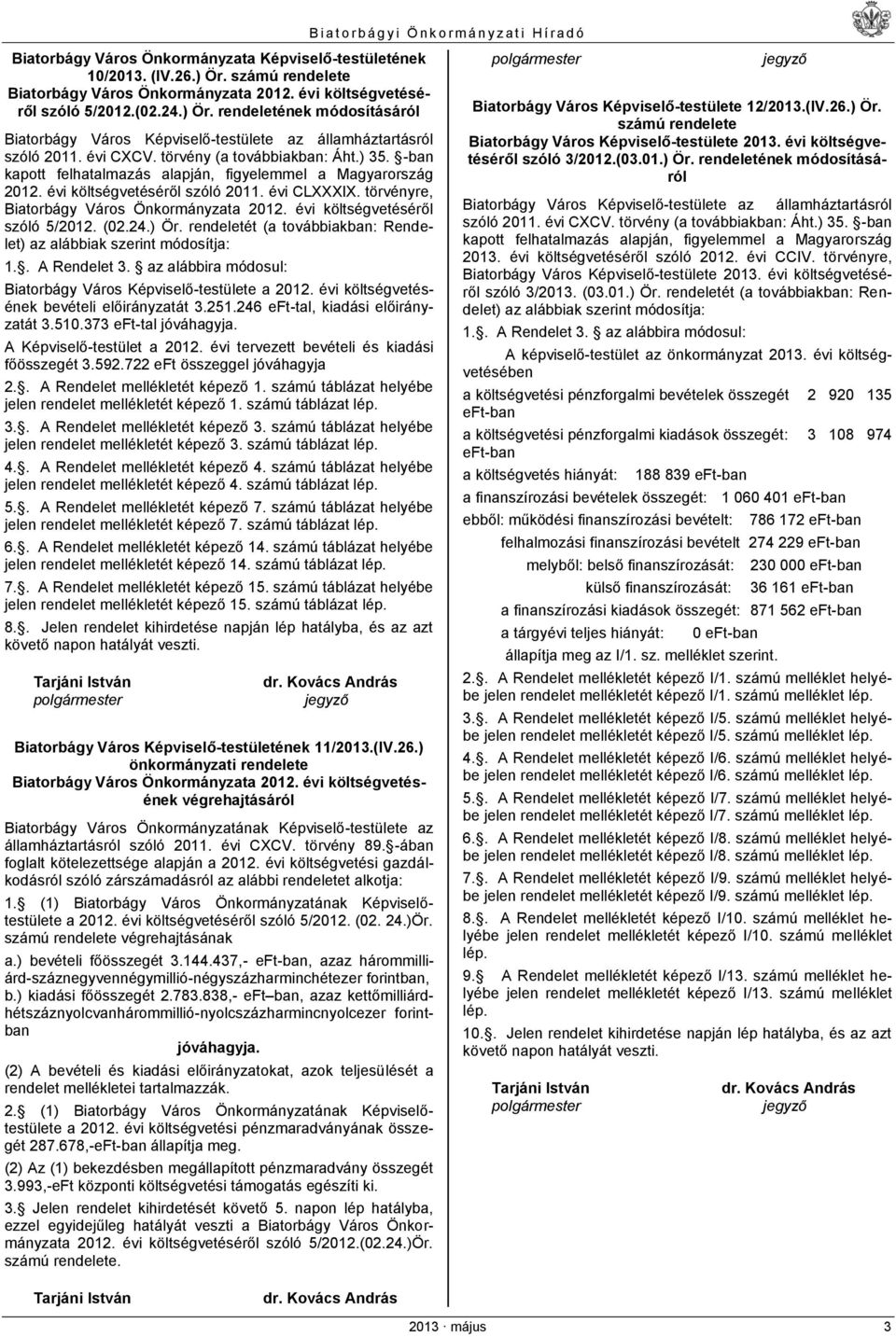 törvényre, Biatorbágy Város Önkormányzata 2012. évi költségvetéséről szóló 5/2012. (02.24.) Ör. rendeletét (a továbbiakban: Rendelet) az alábbiak szerint módosítja: 1.. A Rendelet 3.