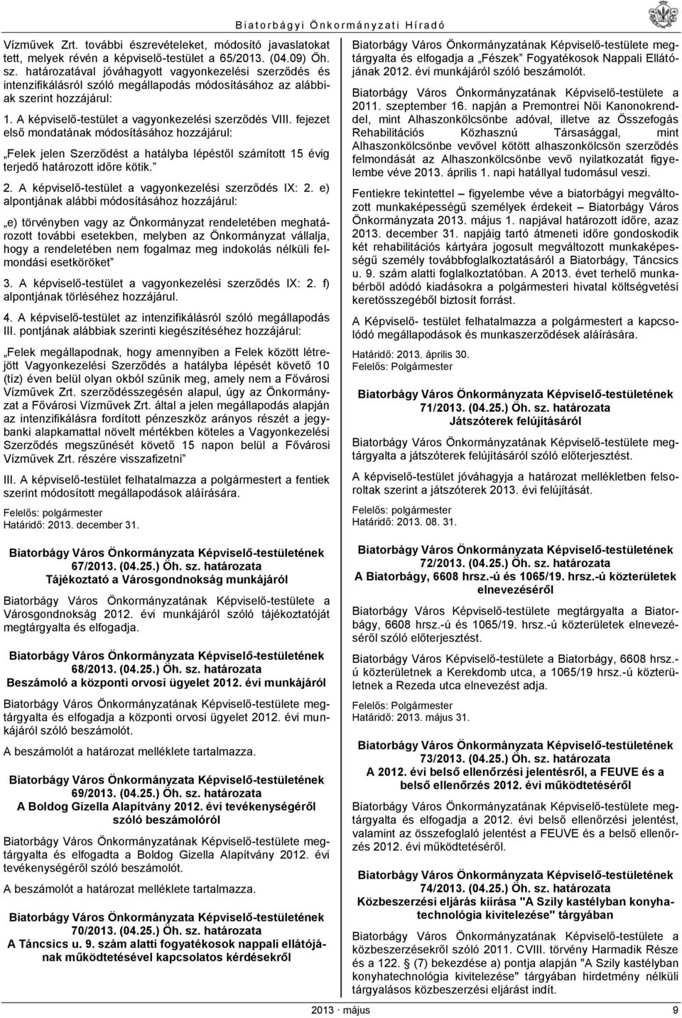 fejezet első mondatának módosításához hozzájárul: Felek jelen Szerződést a hatályba lépéstől számított 15 évig terjedő határozott időre kötik. 2. A képviselő-testület a vagyonkezelési szerződés IX: 2.