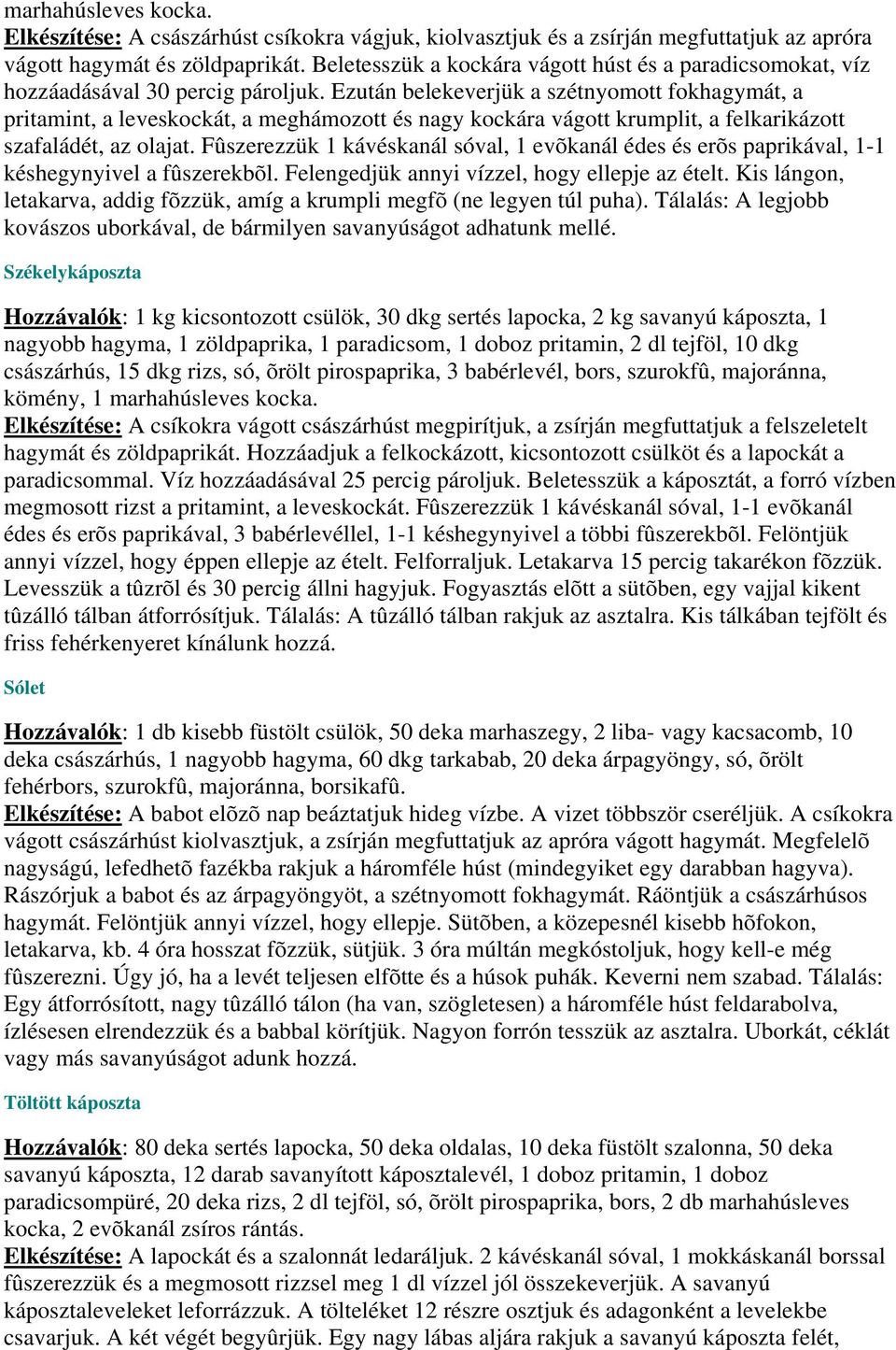 Ezután belekeverjük a szétnyomott fokhagymát, a pritamint, a leveskockát, a meghámozott és nagy kockára vágott krumplit, a felkarikázott szafaládét, az olajat.