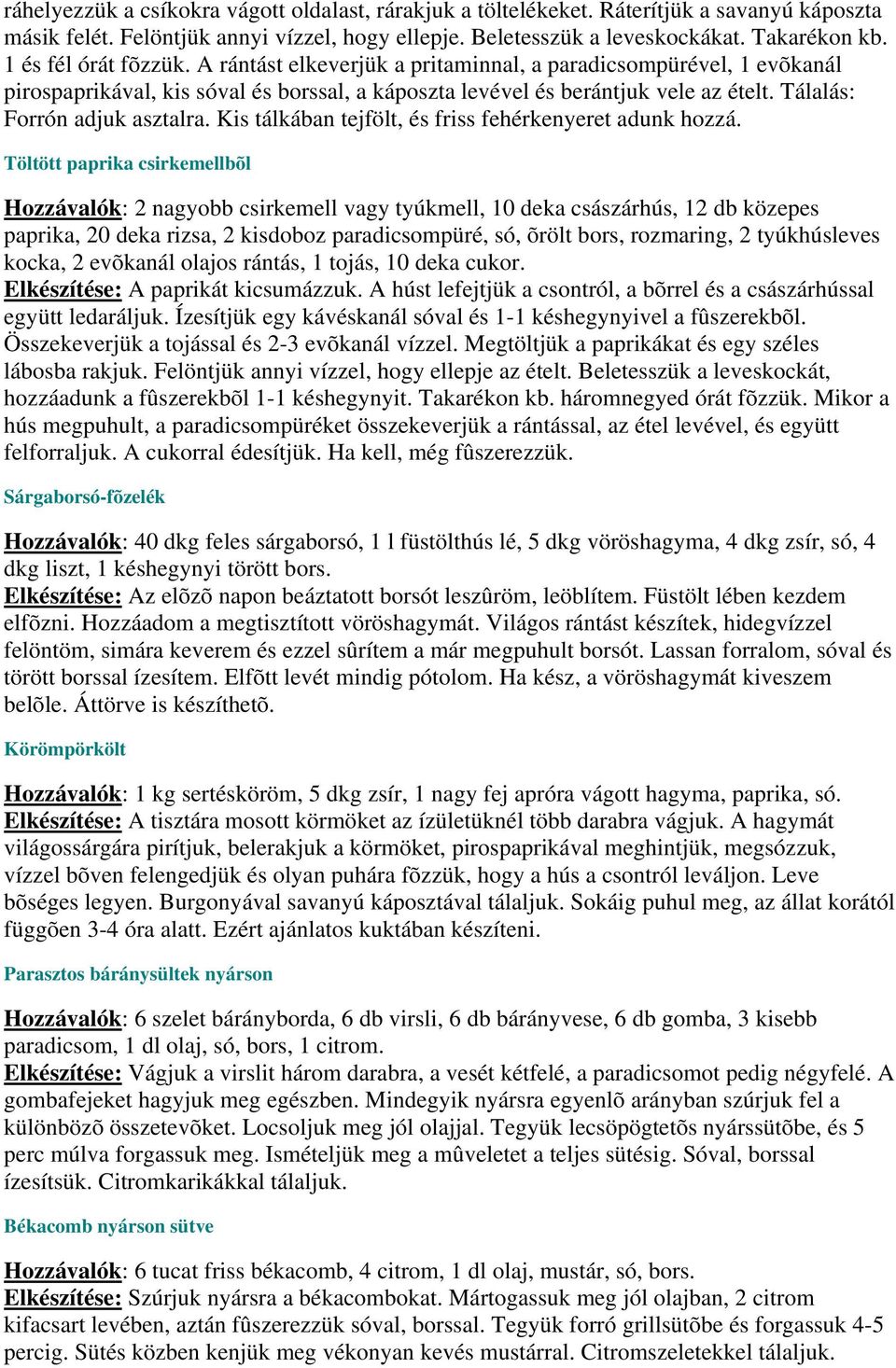 Tálalás: Forrón adjuk asztalra. Kis tálkában tejfölt, és friss fehérkenyeret adunk hozzá.