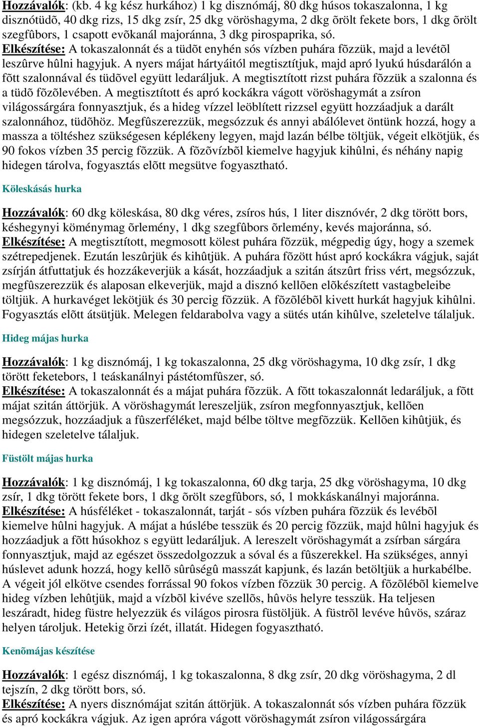 majoránna, 3 dkg pirospaprika, só. Elkészítése: A tokaszalonnát és a tüdõt enyhén sós vízben puhára fõzzük, majd a levétõl leszûrve hûlni hagyjuk.