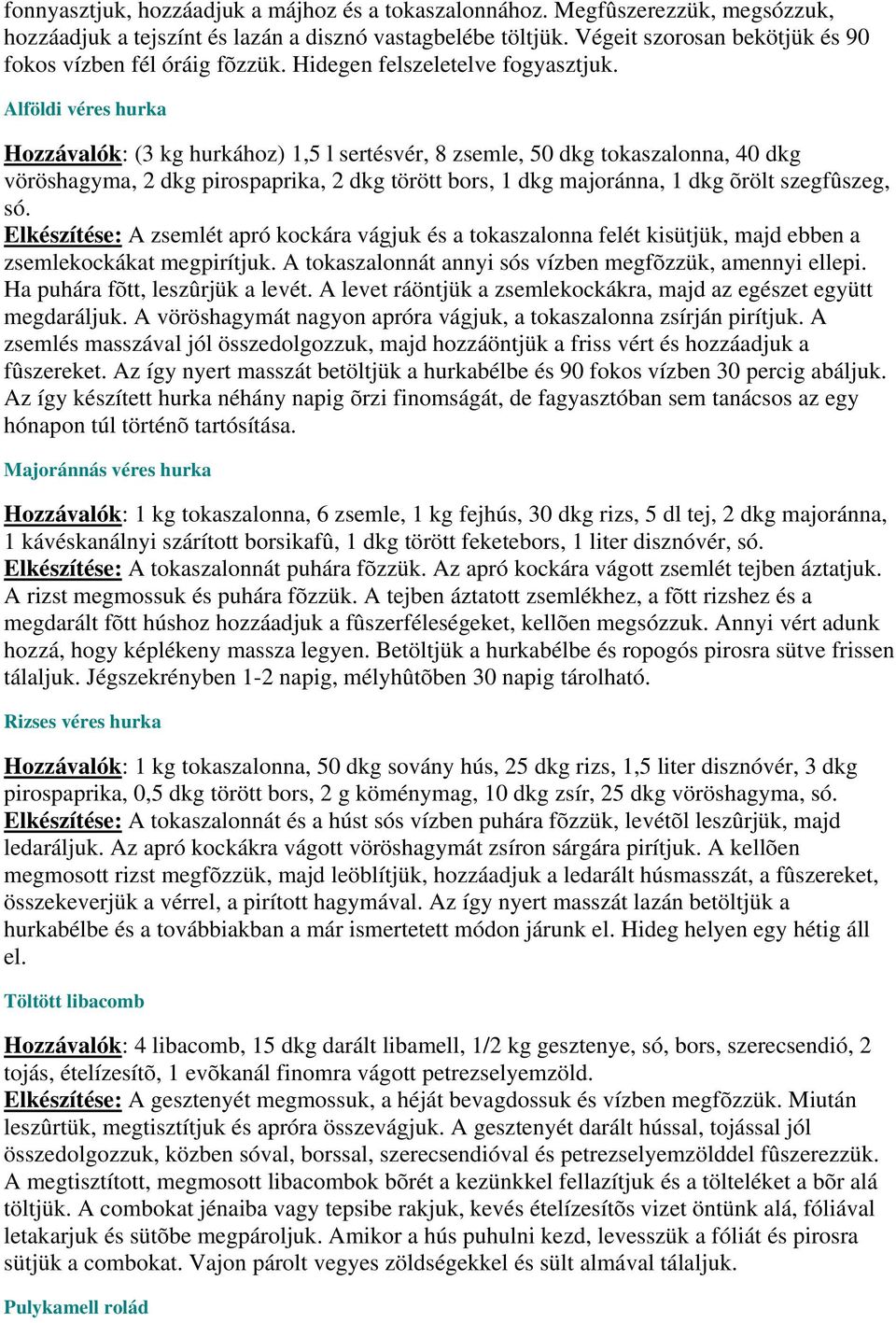 Alföldi véres hurka Hozzávalók: (3 kg hurkához) 1,5 l sertésvér, 8 zsemle, 50 dkg tokaszalonna, 40 dkg vöröshagyma, 2 dkg pirospaprika, 2 dkg törött bors, 1 dkg majoránna, 1 dkg õrölt szegfûszeg, só.