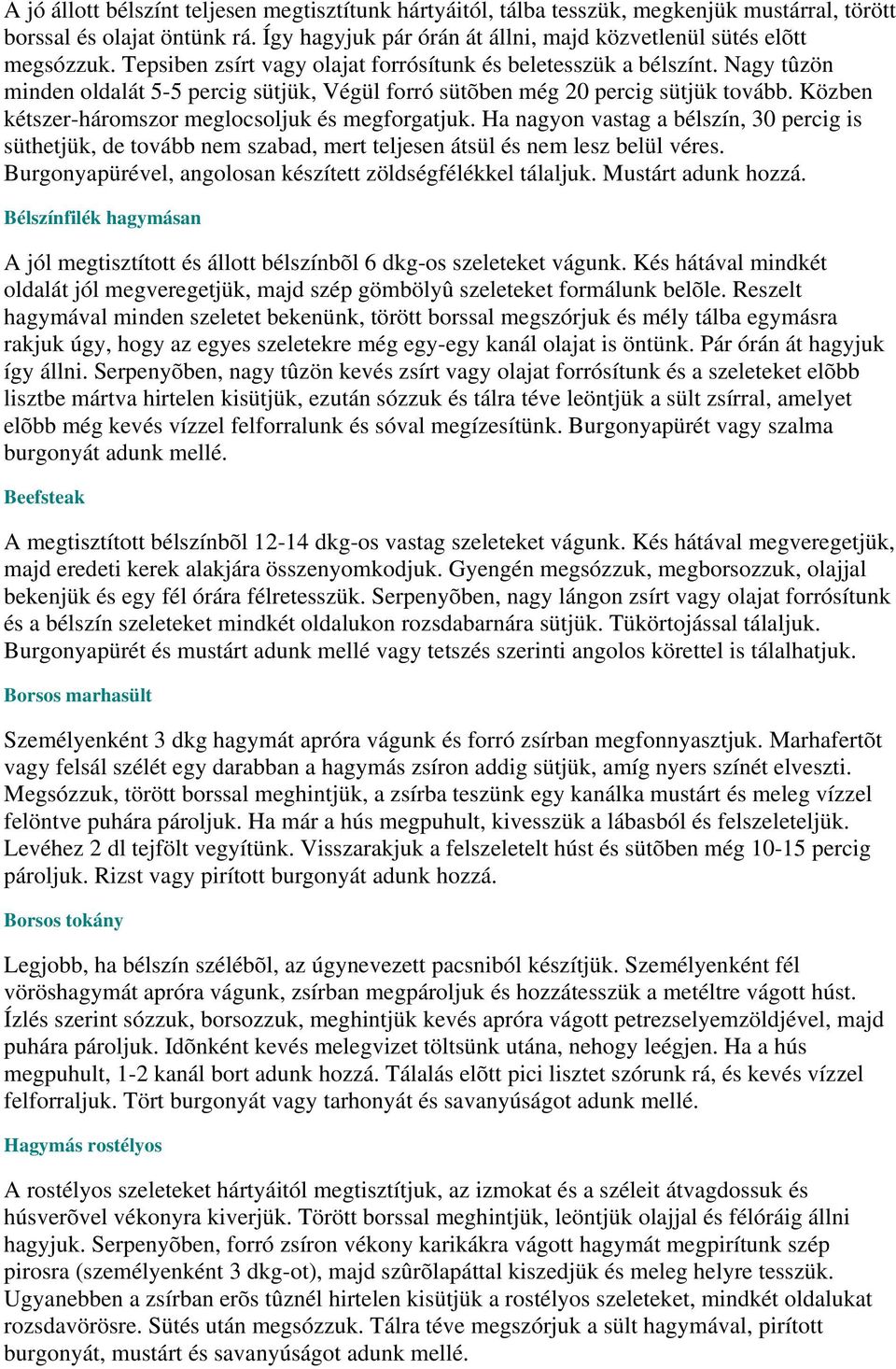 Közben kétszer-háromszor meglocsoljuk és megforgatjuk. Ha nagyon vastag a bélszín, 30 percig is süthetjük, de tovább nem szabad, mert teljesen átsül és nem lesz belül véres.