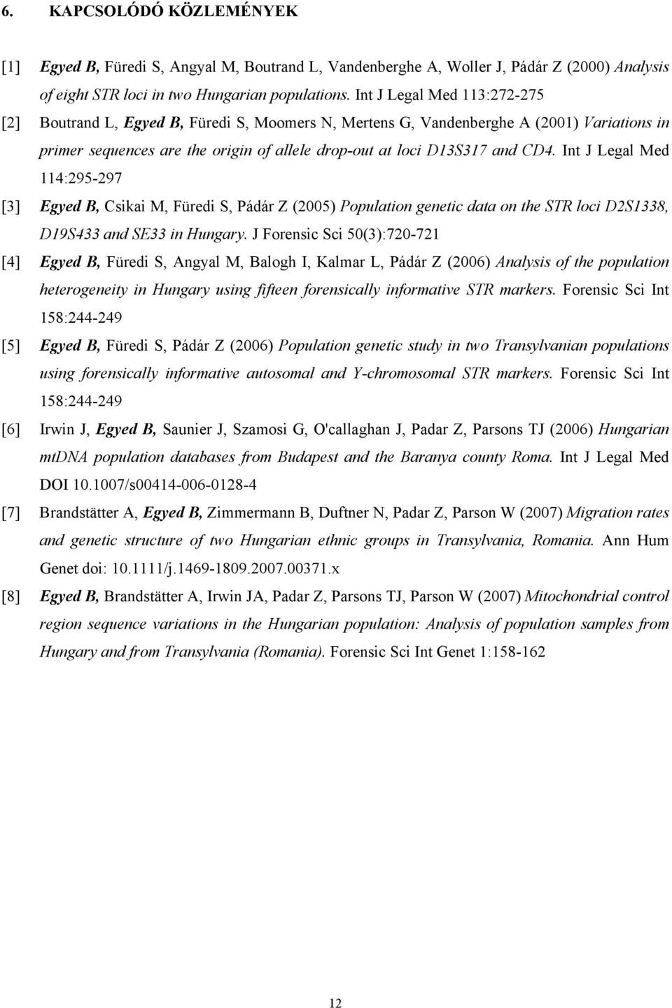 Int J Legal Med 114:295-297 [3] Egyed B, Csikai M, Füredi S, Pádár Z (2005) Population genetic data on the STR loci D2S1338, D19S433 and SE33 in Hungary.