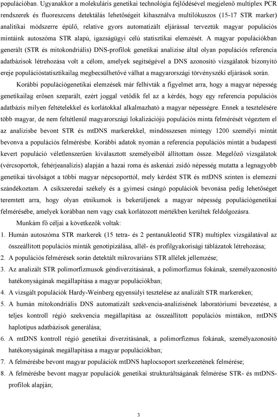 módszerre épülő, relatíve gyors automatizált eljárással terveztük magyar populációs mintáink autoszóma STR alapú, igazságügyi célú statisztikai elemzését.