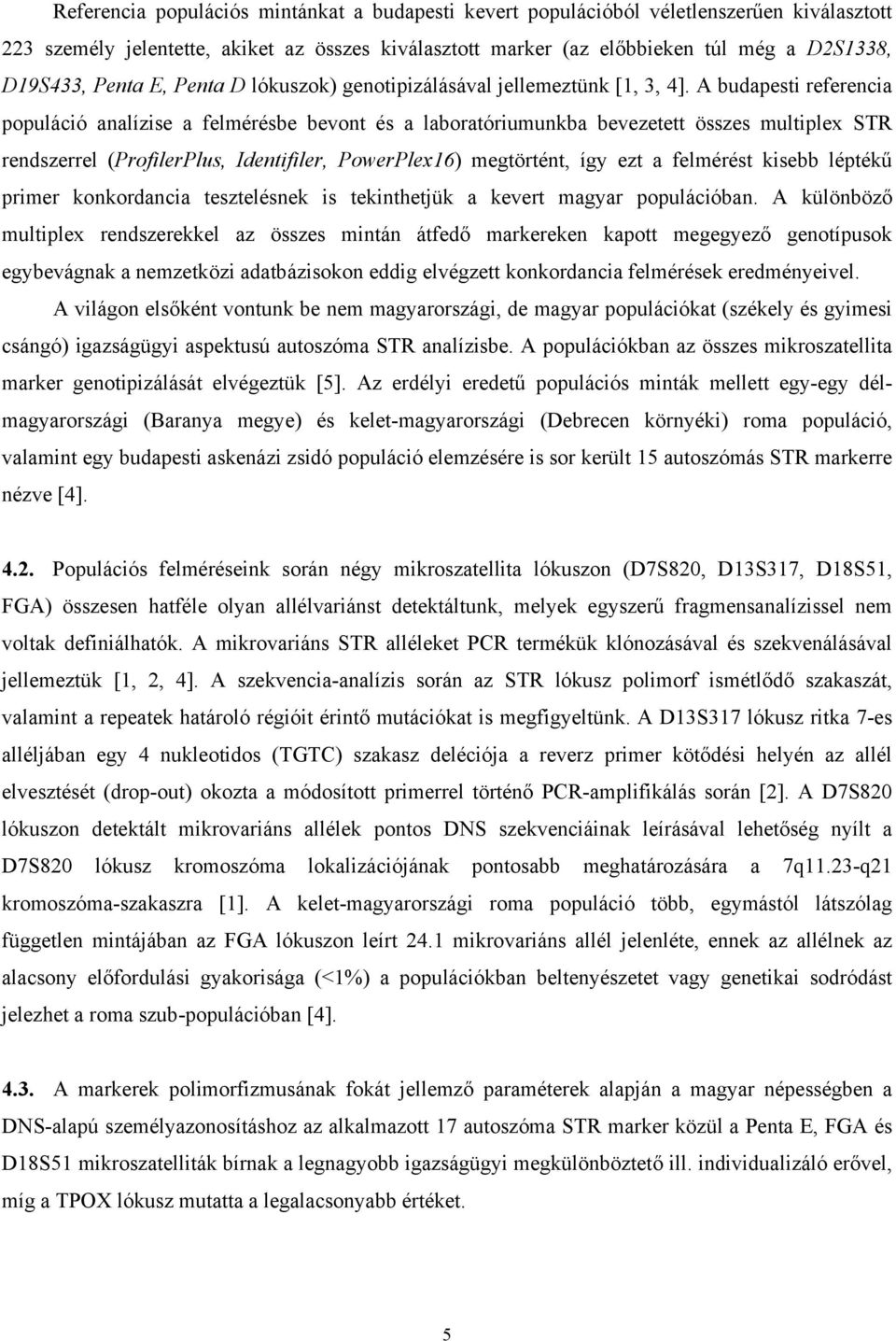 A budapesti referencia populáció analízise a felmérésbe bevont és a laboratóriumunkba bevezetett összes multiplex STR rendszerrel (ProfilerPlus, Identifiler, PowerPlex16) megtörtént, így ezt a