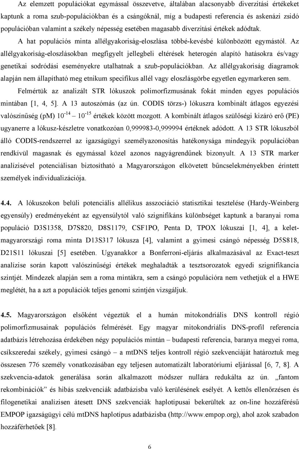 Az allélgyakoriság-eloszlásokban megfigyelt jellegbeli eltérések heterogén alapító hatásokra és/vagy genetikai sodródási eseményekre utalhatnak a szub-populációkban.