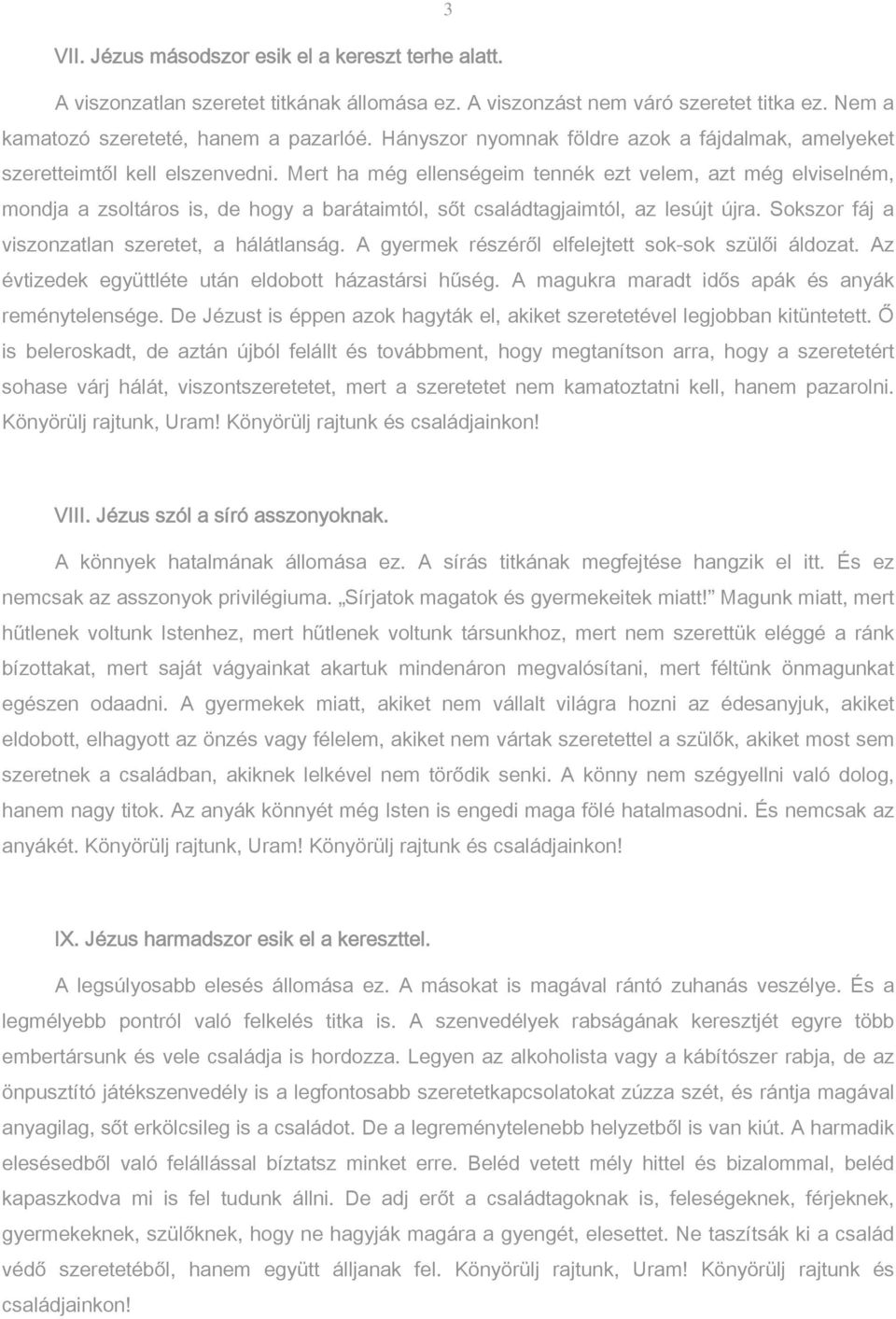 Mert ha még ellenségeim tennék ezt velem, azt még elviselném, mondja a zsoltáros is, de hogy a barátaimtól, sőt családtagjaimtól, az lesújt újra. Sokszor fáj a viszonzatlan szeretet, a hálátlanság.