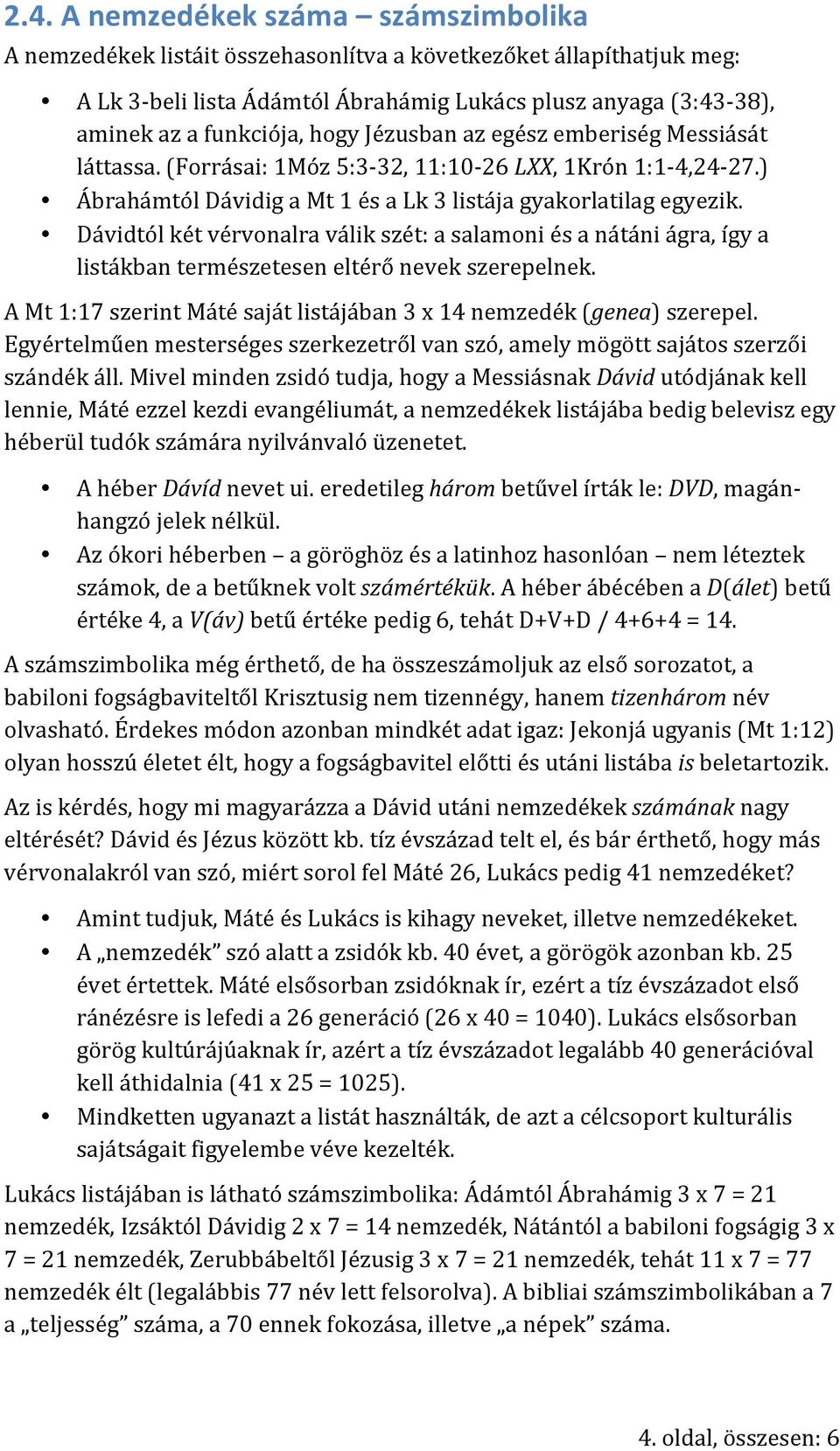 Dávidtól két vérvonalra válik szét: a salamoni és a nátáni ágra, így a listákban természetesen eltérő nevek szerepelnek. A Mt 1:17 szerint Máté saját listájában 3 x 14 nemzedék (genea) szerepel.