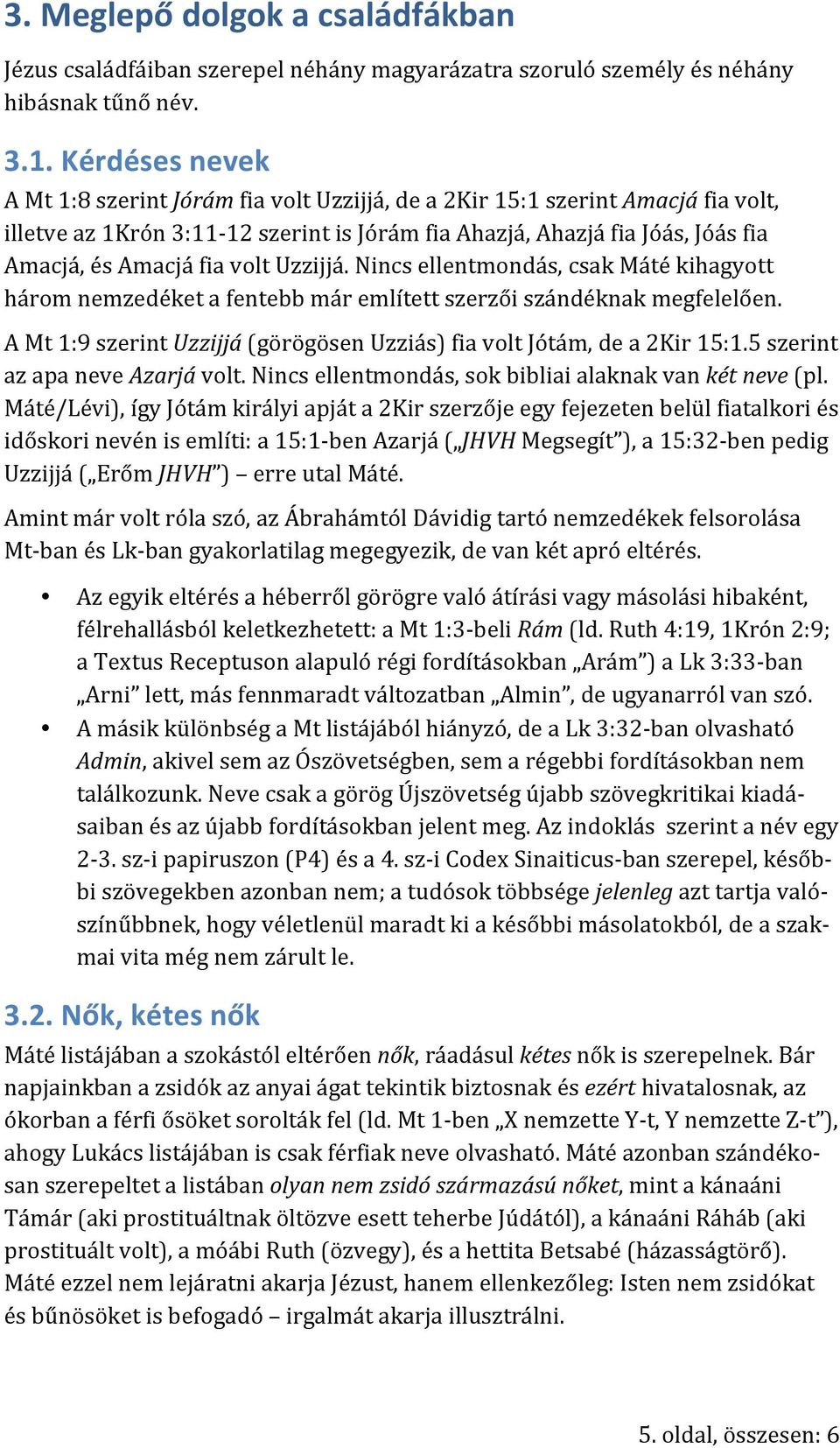 volt Uzzijjá. Nincs ellentmondás, csak Máté kihagyott három nemzedéket a fentebb már említett szerzői szándéknak megfelelően.