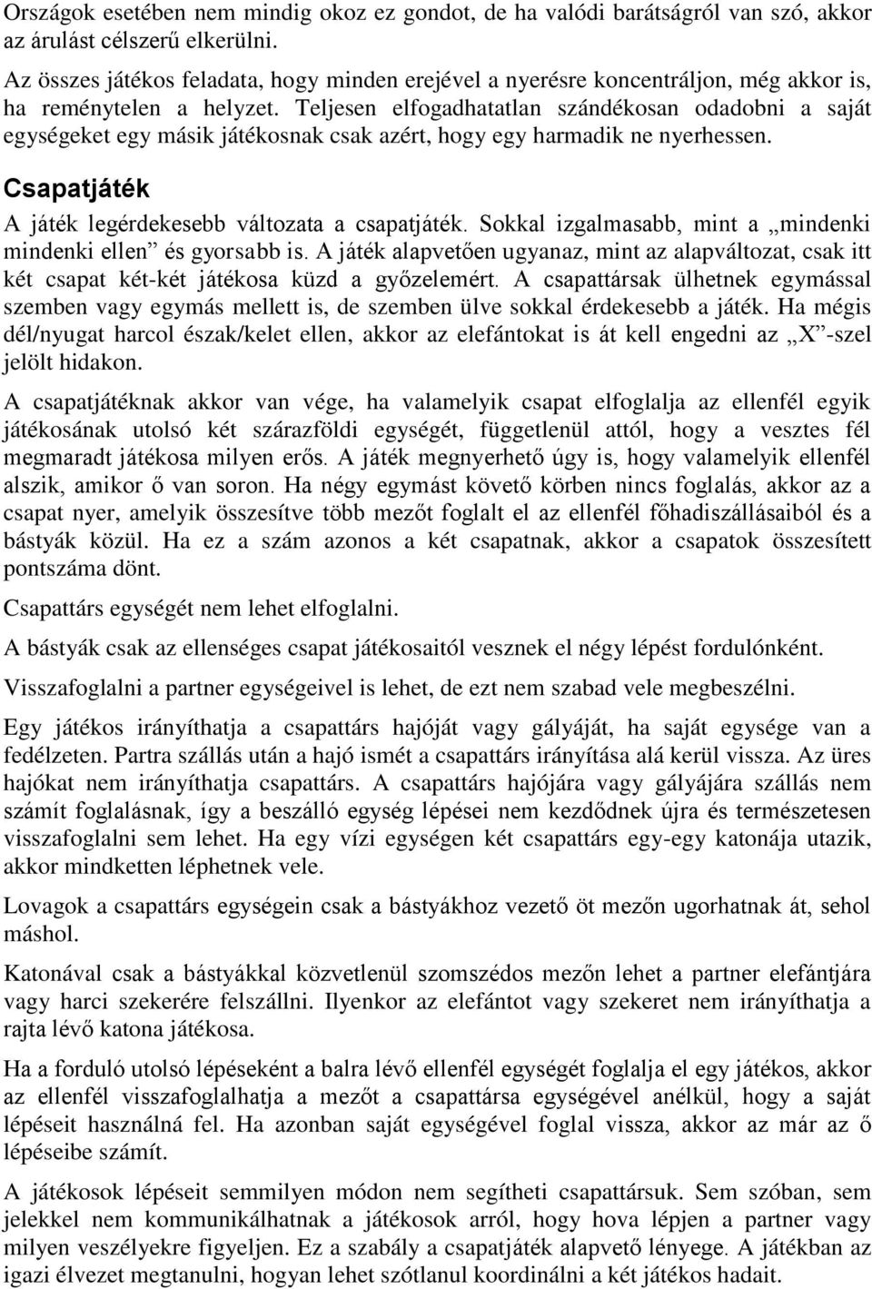 Teljesen elfogadhatatlan szándékosan odadobni a saját egységeket egy másik játékosnak csak azért, hogy egy harmadik ne nyerhessen. Csapatjáték A játék legérdekesebb változata a csapatjáték.