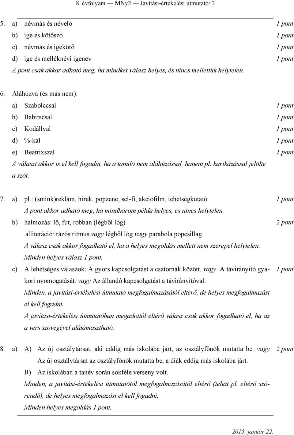 Aláhúzva (és más nem): a) Szabolccsal b) Babitscsal c) Kodállyal d) %-kal e) Beatrixszal A választ akkor is el kell fogadni, ha a tanuló nem aláhúzással, hanem pl. karikázással jelölte a szót. 7.