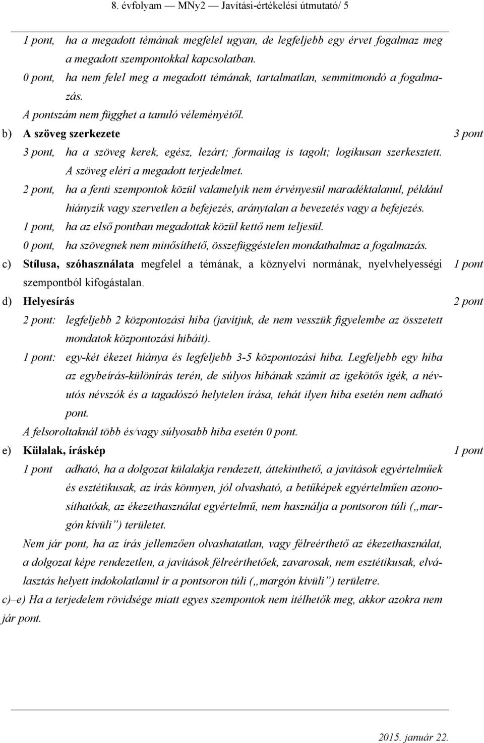 b) A szöveg szerkezete, ha a szöveg kerek, egész, lezárt; formailag is tagolt; logikusan szerkesztett. A szöveg eléri a megadott terjedelmet.