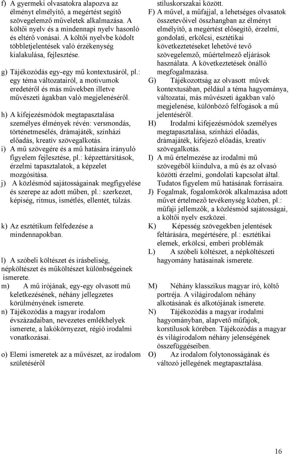 : egy téma változatairól, a motívumok eredetéről és más művekben illetve művészeti ágakban való megjelenéséről.