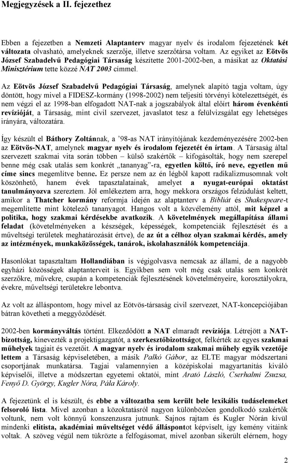 Az Eötvös József Szabadelvű Pedagógiai Társaság, amelynek alapító tagja voltam, úgy döntött, hogy mivel a FIDESZ-kormány (1998-2002) nem teljesíti törvényi kötelezettségét, és nem végzi el az