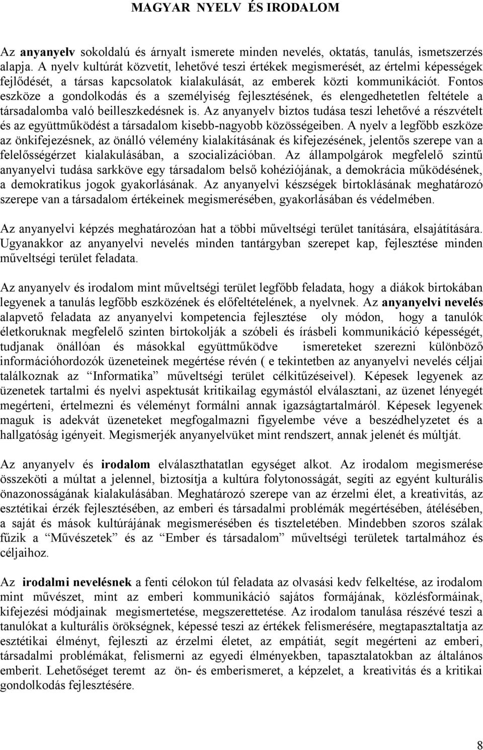 Fontos eszköze a gondolkodás és a személyiség fejlesztésének, és elengedhetetlen feltétele a társadalomba való beilleszkedésnek is.