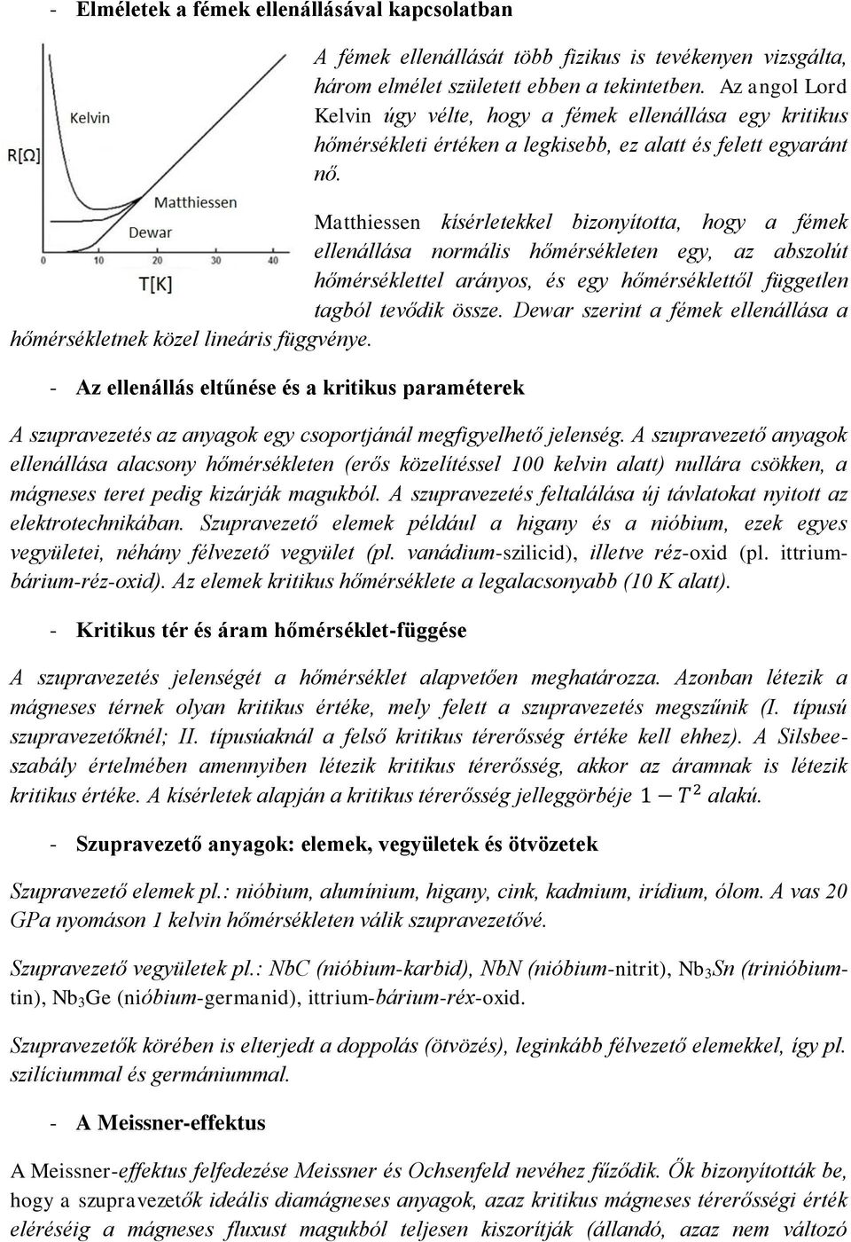 Matthiessen kísérletekkel bizonyította, hogy a fémek ellenállása normális hőmérsékleten egy, az abszolút hőmérséklettel arányos, és egy hőmérséklettől független tagból tevődik össze.