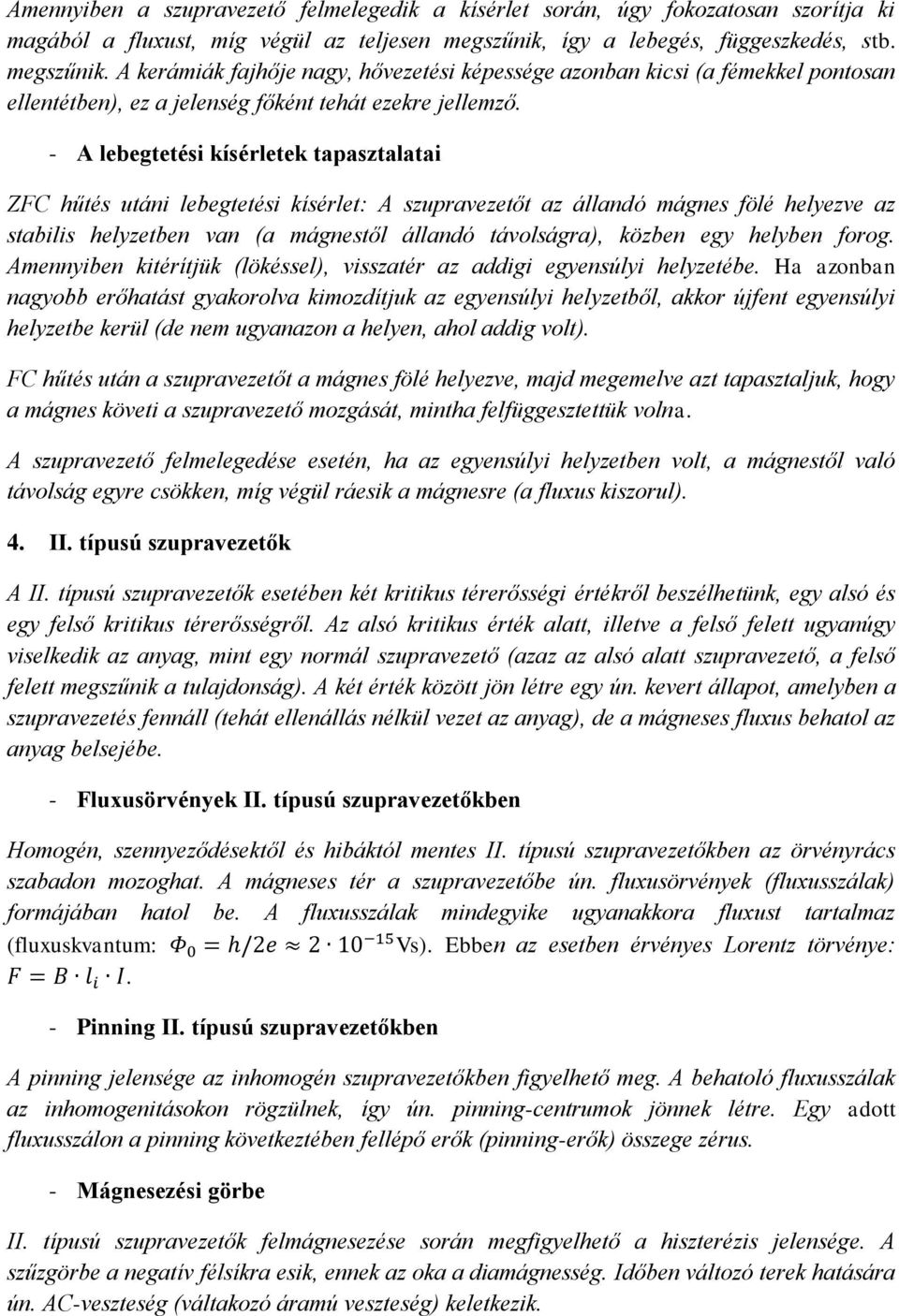 - A lebegtetési kísérletek tapasztalatai ZFC hűtés utáni lebegtetési kísérlet: A szupravezetőt az állandó mágnes fölé helyezve az stabilis helyzetben van (a mágnestől állandó távolságra), közben egy