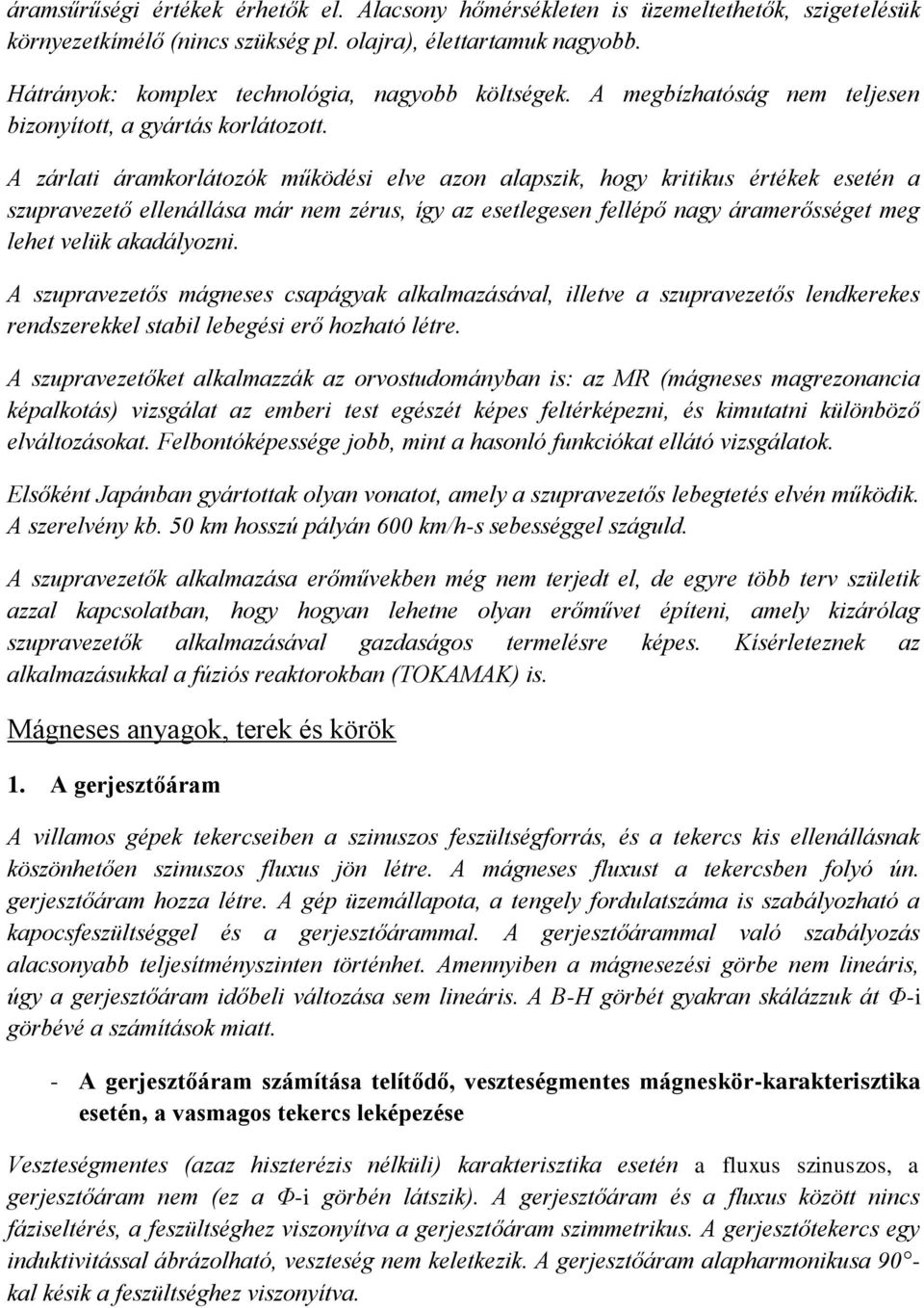 A zárlati áramkorlátozók működési elve azon alapszik, hogy kritikus értékek esetén a szupravezető ellenállása már nem zérus, így az esetlegesen fellépő nagy áramerősséget meg lehet velük akadályozni.