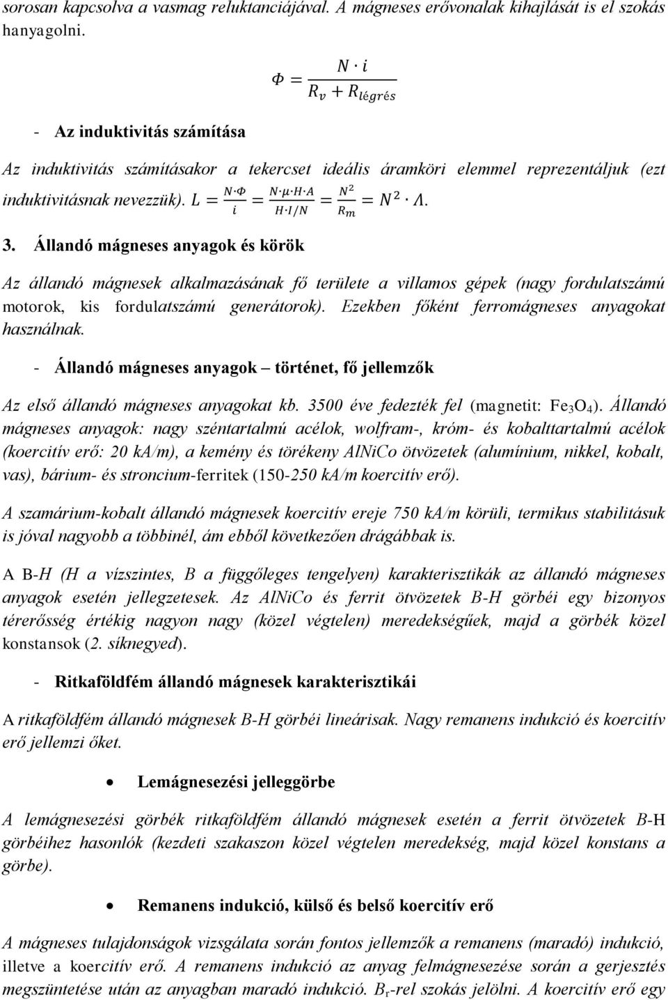 Állandó mágneses anyagok és körök Az állandó mágnesek alkalmazásának fő területe a villamos gépek (nagy fordulatszámú motorok, kis fordulatszámú generátorok).