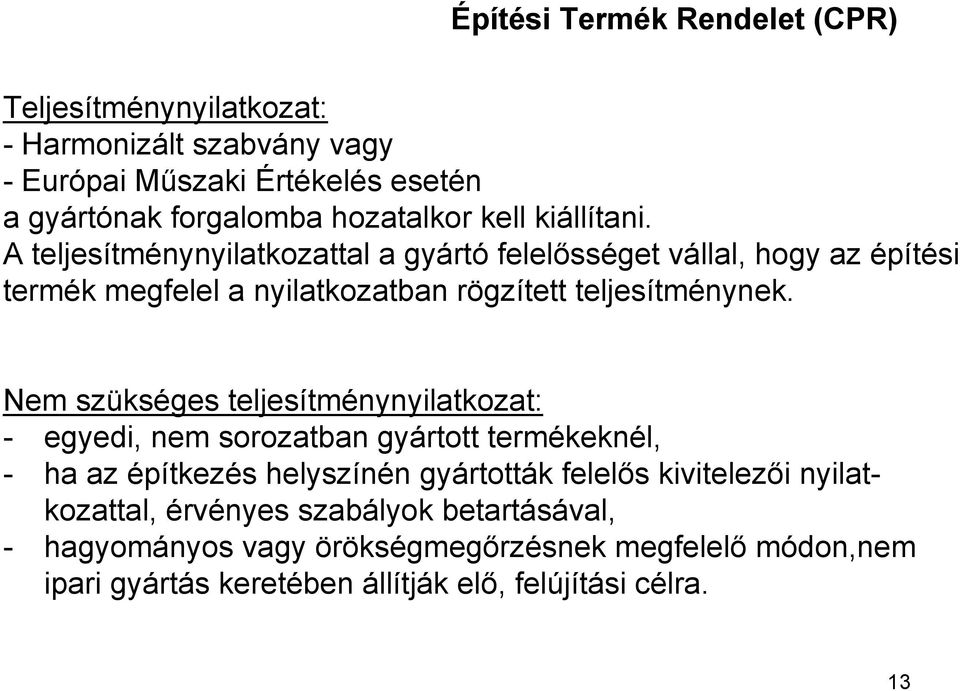 Nem szükséges teljesítménynyilatkozat: - egyedi, nem sorozatban gyártott termékeknél, - ha az építkezés helyszínén gyártották felelős kivitelezői