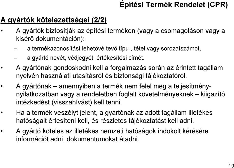 A gyártónak gondoskodni kell a forgalmazás során az érintett tagállam nyelvén használati utasításról és biztonsági tájékoztatóról.