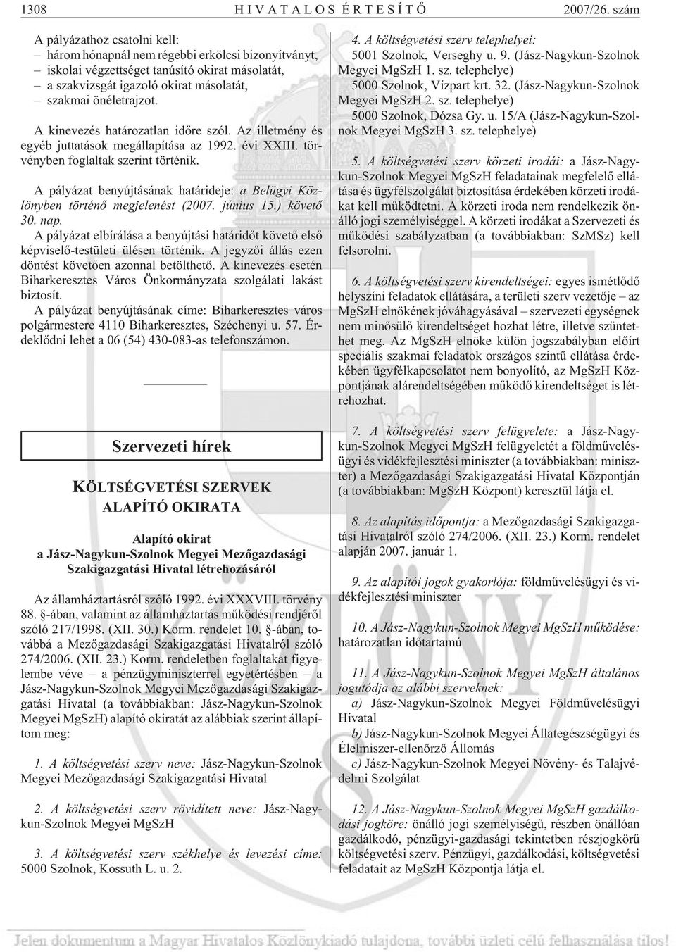 A kinevezés határozatlan idõre szól. Az illetmény és egyéb juttatások megállapítása az 1992. évi XXIII. törvényben foglaltak szerint történik.