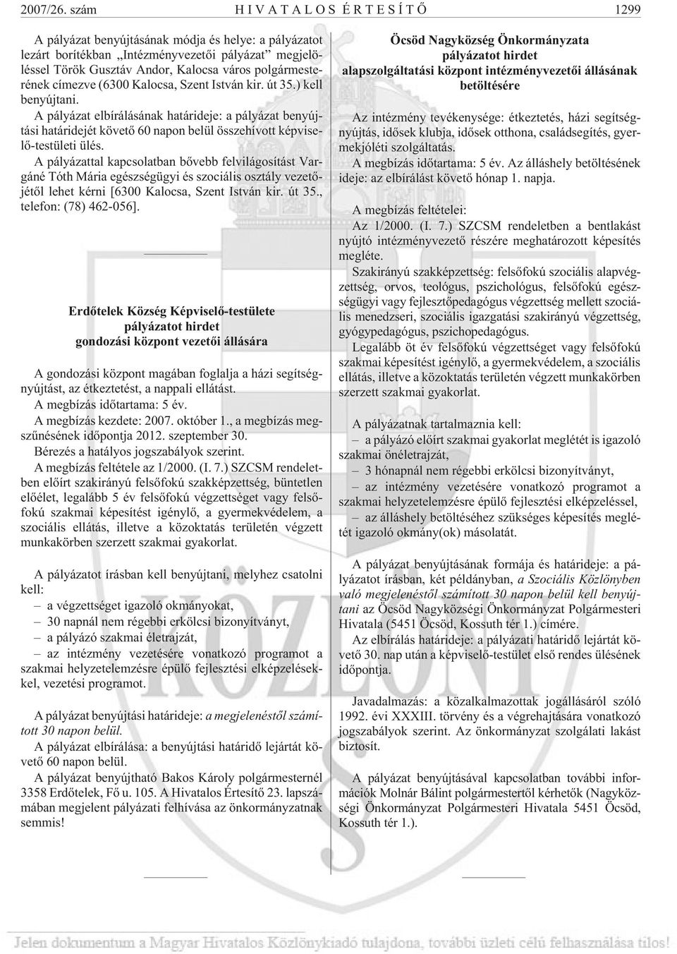 címezve (6300 Kalocsa, Szent István kir. út 35.) kell benyújtani. A pályázat elbírálásának határideje: a pályázat benyújtási határidejét követõ 60 napon belül összehívott képviselõ-testületi ülés.